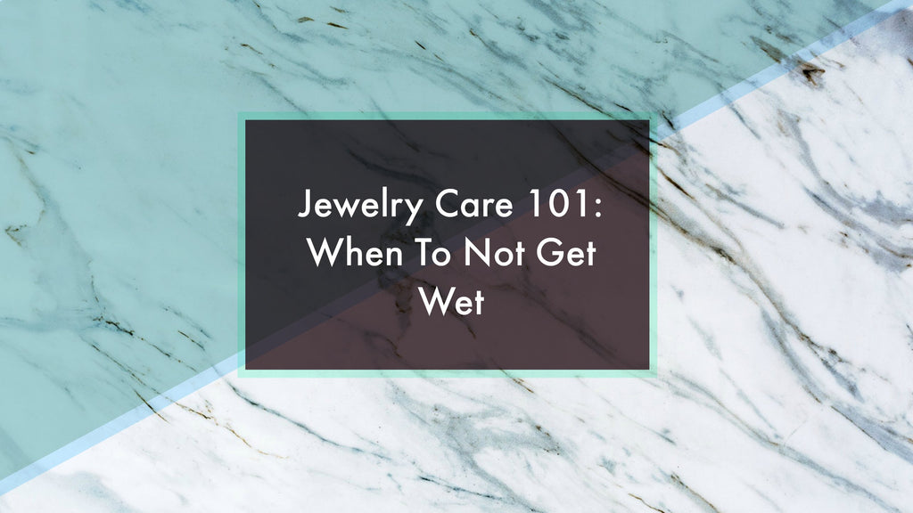 Jewelry Care 101: When To Not Get Wet